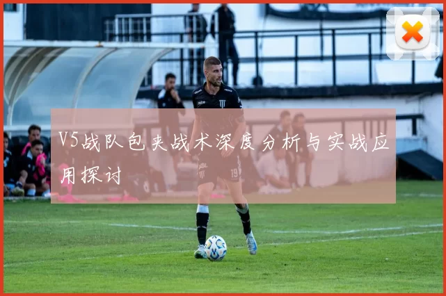 V5战队包夹战术深度分析与实战应用探讨