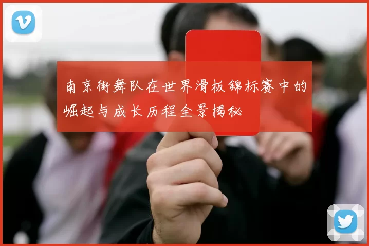 南京街舞队在世界滑板锦标赛中的崛起与成长历程全景揭秘