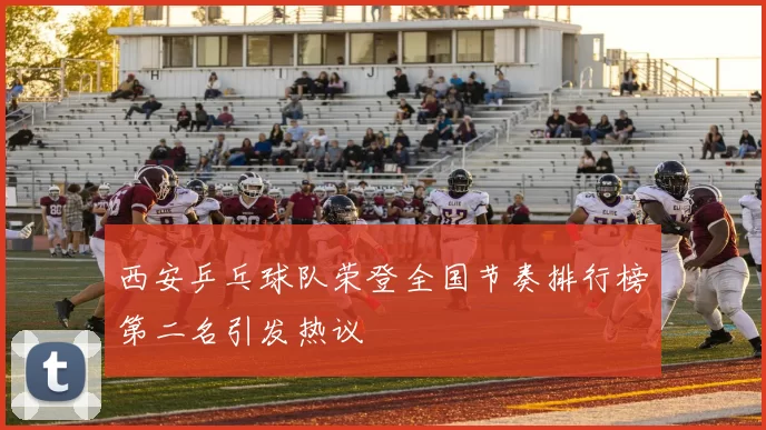 西安乒乓球队荣登全国节奏排行榜第二名引发热议