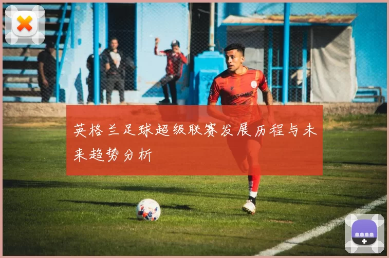 英格兰足球超级联赛发展历程与未来趋势分析