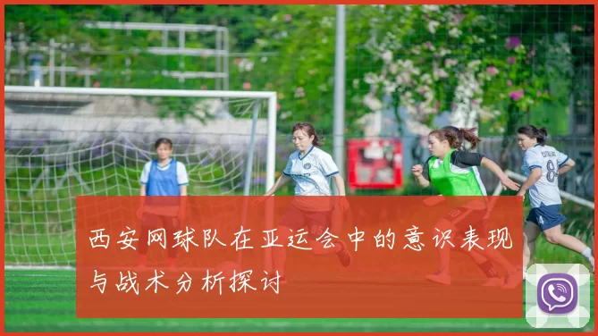 西安网球队在亚运会中的意识表现与战术分析探讨