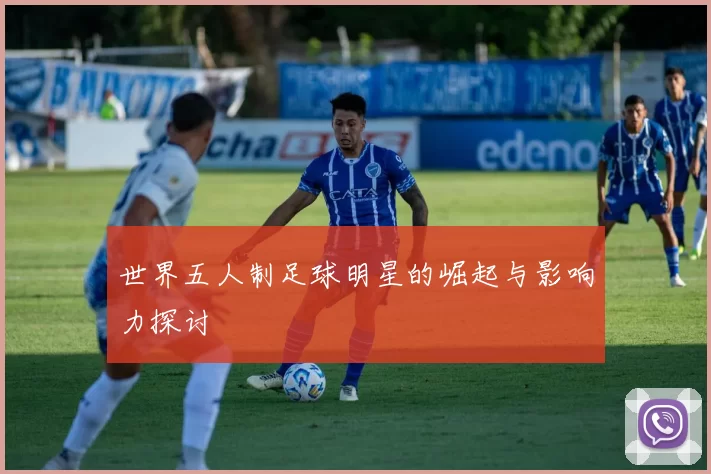 世界五人制足球明星的崛起与影响力探讨