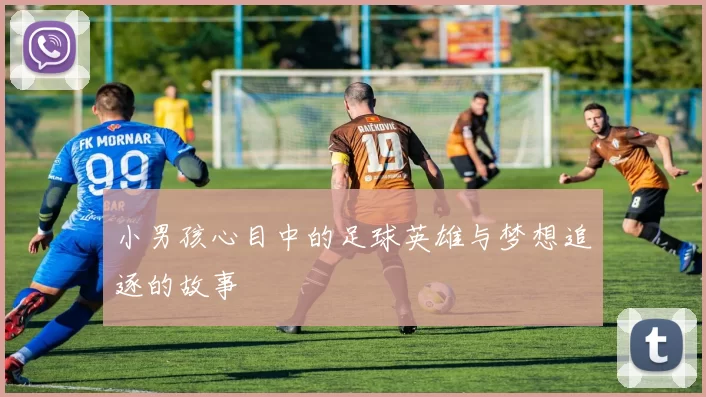 小男孩心目中的足球英雄与梦想追逐的故事