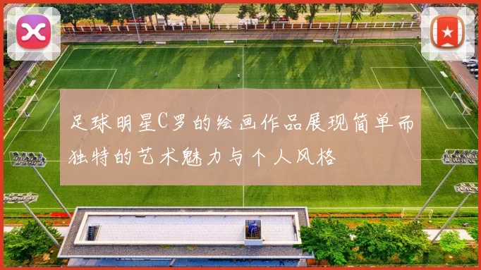 足球明星C罗的绘画作品展现简单而独特的艺术魅力与个人风格