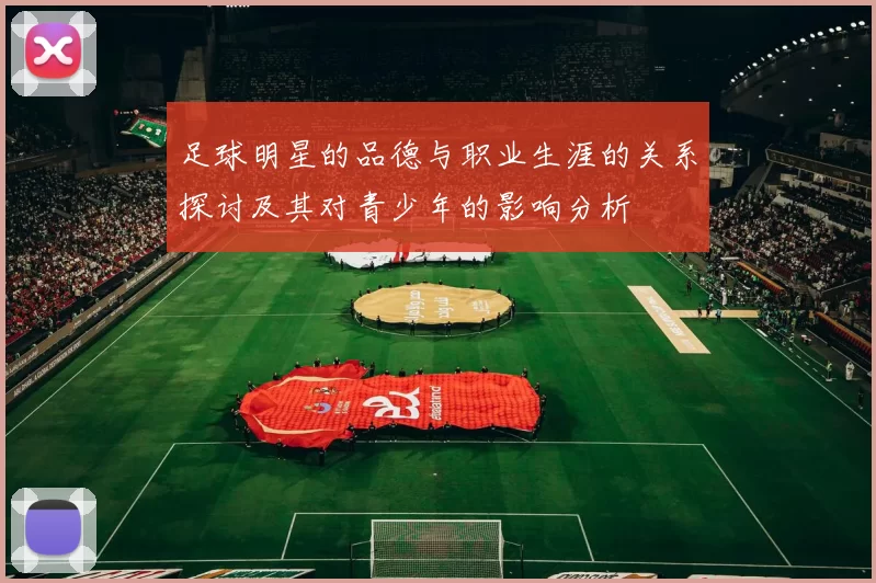 足球明星的品德与职业生涯的关系探讨及其对青少年的影响分析