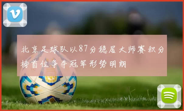 北京足球队以87分稳居大师赛积分榜首位争夺冠军形势明朗