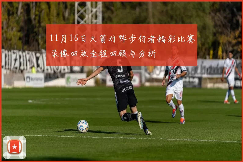 11月16日火箭对阵步行者精彩比赛录像回放全程回顾与分析