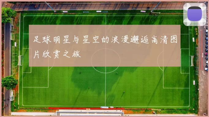 足球明星与星空的浪漫邂逅高清图片欣赏之旅